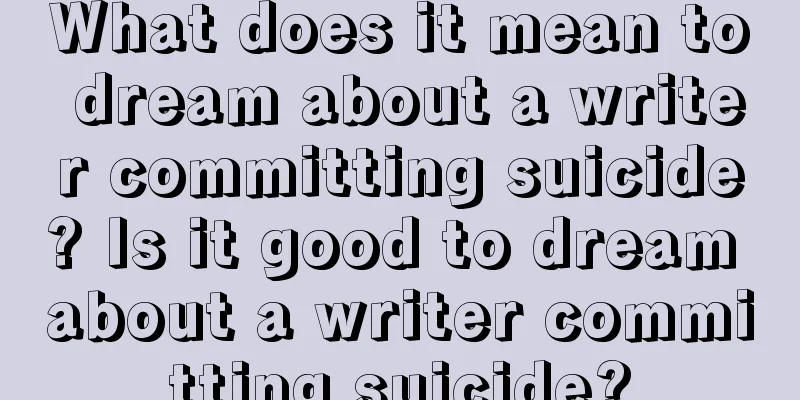 What does it mean to dream about a writer committing suicide? Is it good to dream about a writer committing suicide?