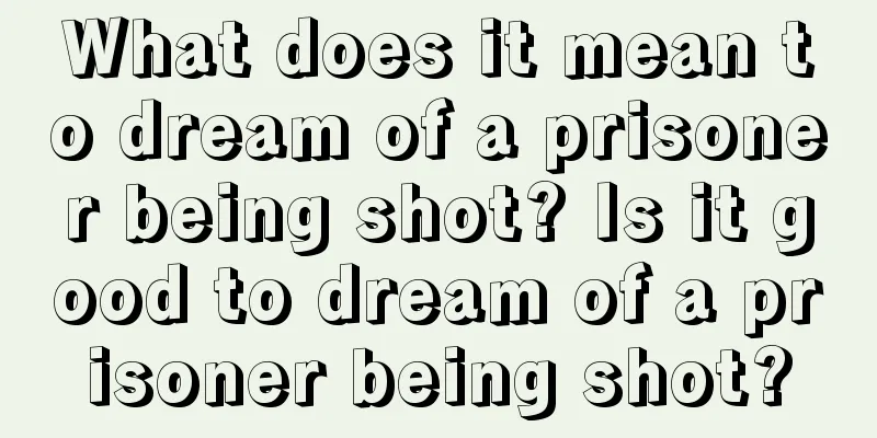 What does it mean to dream of a prisoner being shot? Is it good to dream of a prisoner being shot?