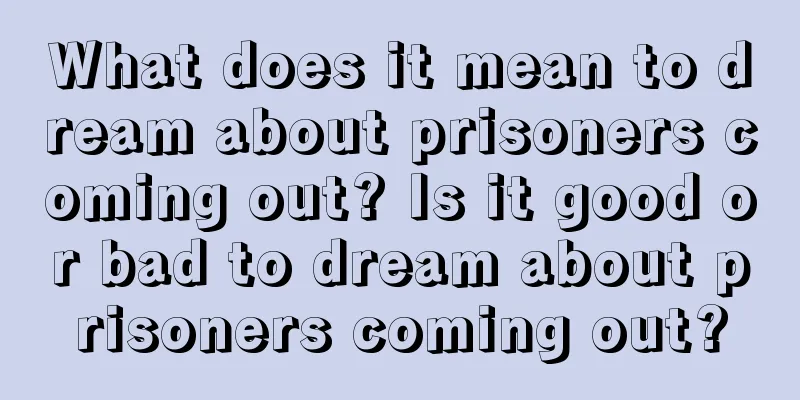 What does it mean to dream about prisoners coming out? Is it good or bad to dream about prisoners coming out?