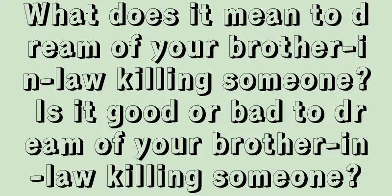 What does it mean to dream of your brother-in-law killing someone? Is it good or bad to dream of your brother-in-law killing someone?