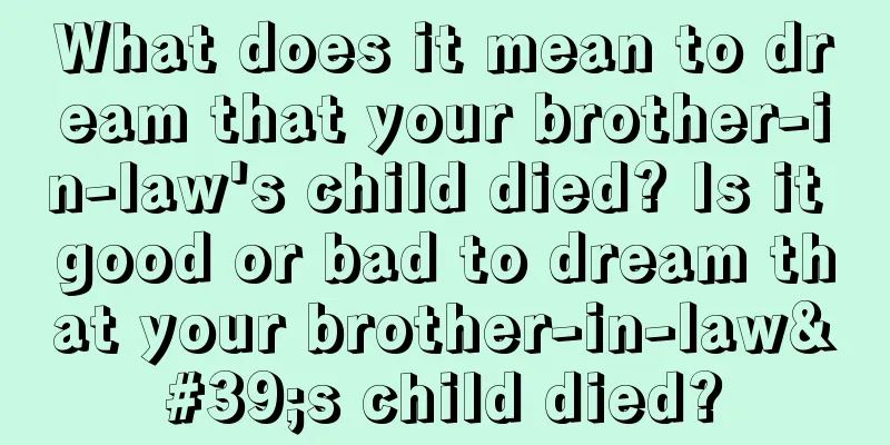 What does it mean to dream that your brother-in-law's child died? Is it good or bad to dream that your brother-in-law's child died?