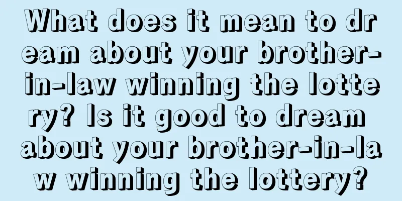 What does it mean to dream about your brother-in-law winning the lottery? Is it good to dream about your brother-in-law winning the lottery?