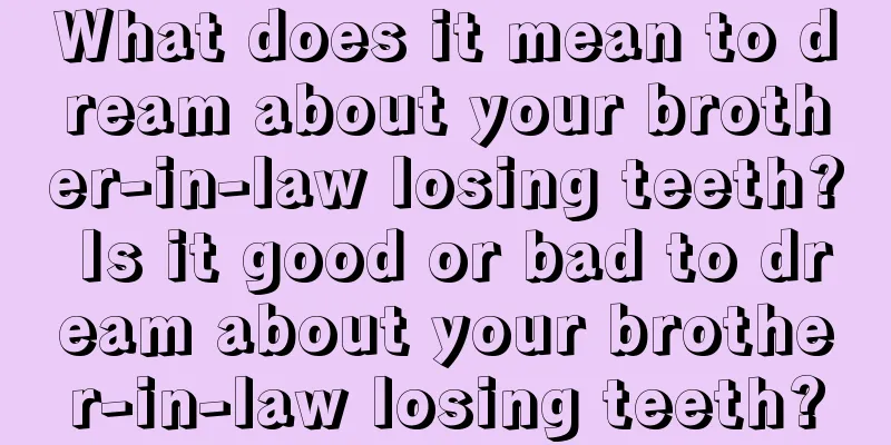 What does it mean to dream about your brother-in-law losing teeth? Is it good or bad to dream about your brother-in-law losing teeth?