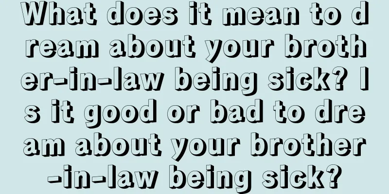 What does it mean to dream about your brother-in-law being sick? Is it good or bad to dream about your brother-in-law being sick?