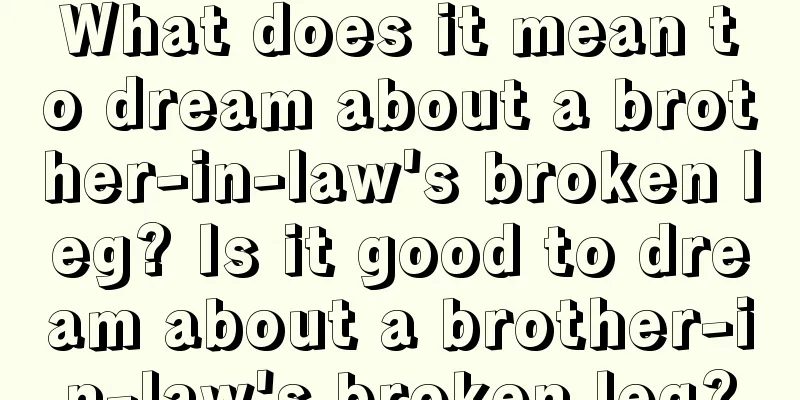 What does it mean to dream about a brother-in-law's broken leg? Is it good to dream about a brother-in-law's broken leg?