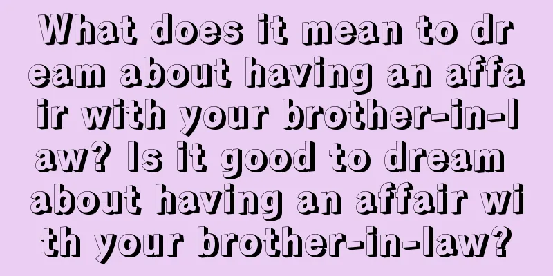 What does it mean to dream about having an affair with your brother-in-law? Is it good to dream about having an affair with your brother-in-law?