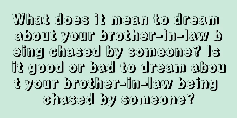 What does it mean to dream about your brother-in-law being chased by someone? Is it good or bad to dream about your brother-in-law being chased by someone?