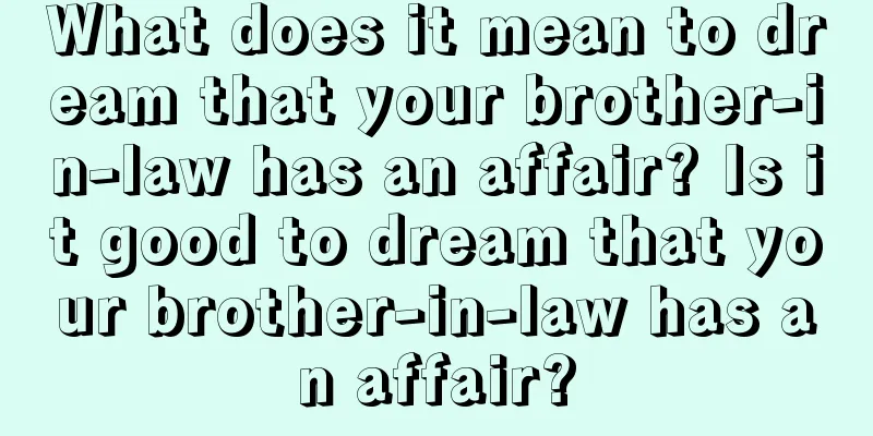 What does it mean to dream that your brother-in-law has an affair? Is it good to dream that your brother-in-law has an affair?