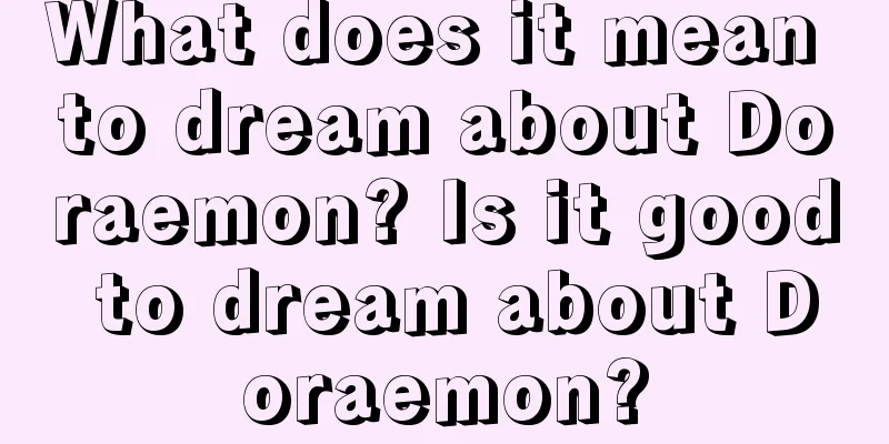 What does it mean to dream about Doraemon? Is it good to dream about Doraemon?