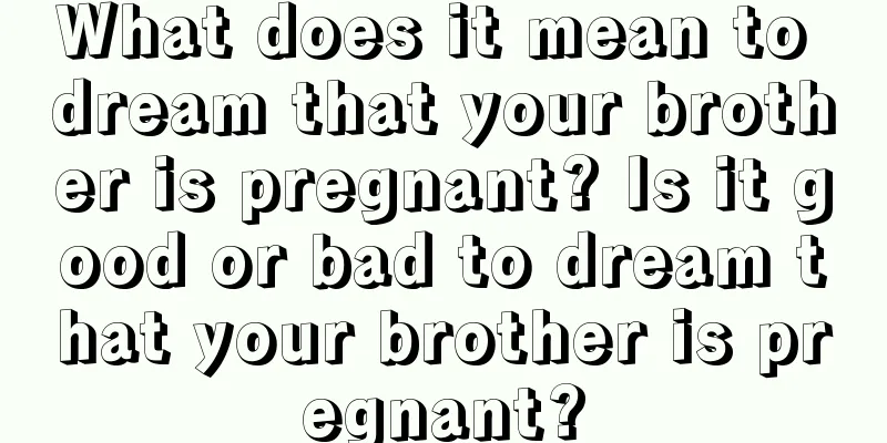 What does it mean to dream that your brother is pregnant? Is it good or bad to dream that your brother is pregnant?