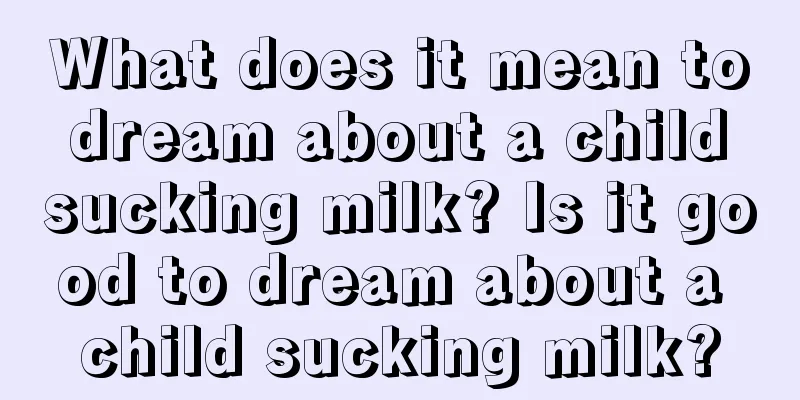 What does it mean to dream about a child sucking milk? Is it good to dream about a child sucking milk?