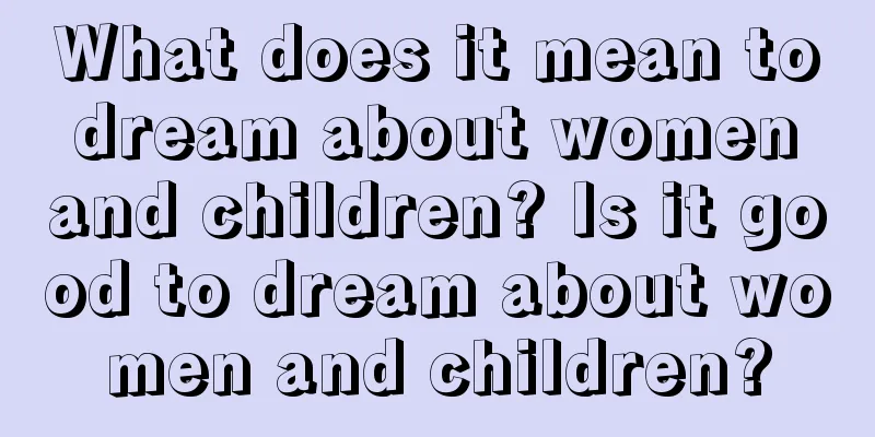 What does it mean to dream about women and children? Is it good to dream about women and children?