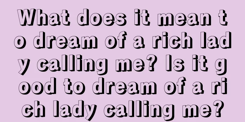 What does it mean to dream of a rich lady calling me? Is it good to dream of a rich lady calling me?