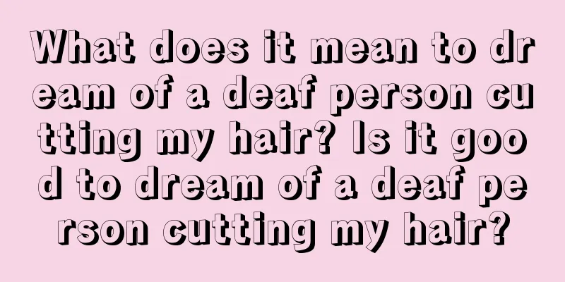 What does it mean to dream of a deaf person cutting my hair? Is it good to dream of a deaf person cutting my hair?