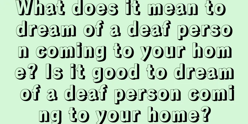 What does it mean to dream of a deaf person coming to your home? Is it good to dream of a deaf person coming to your home?