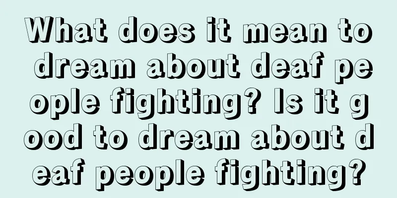 What does it mean to dream about deaf people fighting? Is it good to dream about deaf people fighting?