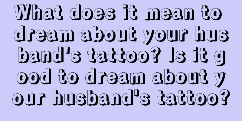 What does it mean to dream about your husband's tattoo? Is it good to dream about your husband's tattoo?