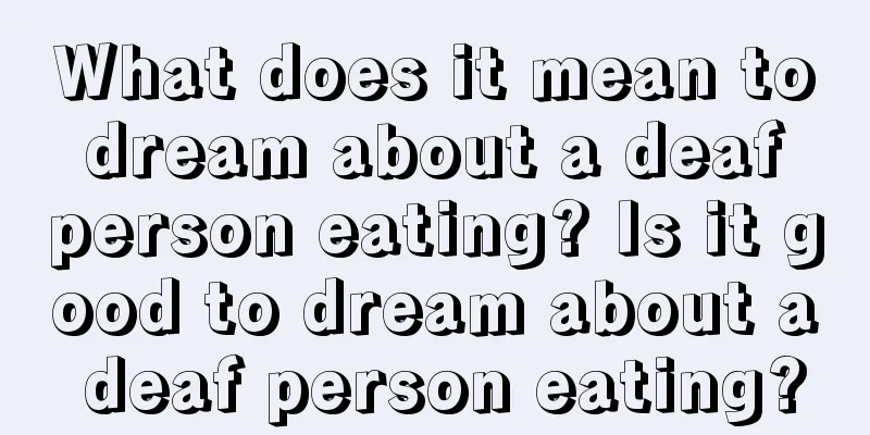 What does it mean to dream about a deaf person eating? Is it good to dream about a deaf person eating?