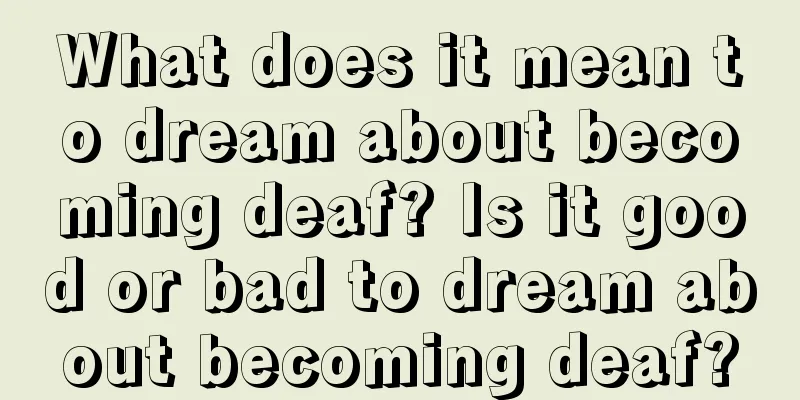 What does it mean to dream about becoming deaf? Is it good or bad to dream about becoming deaf?