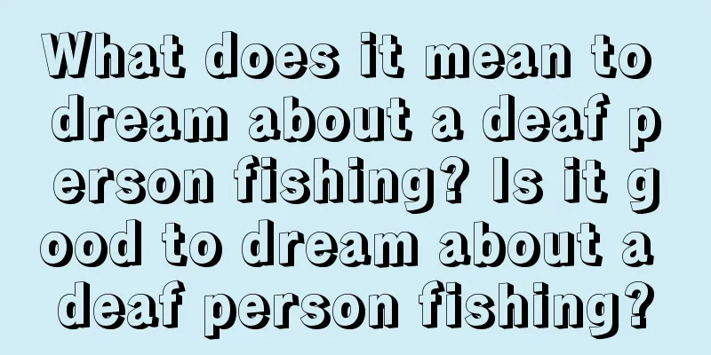 What does it mean to dream about a deaf person fishing? Is it good to dream about a deaf person fishing?