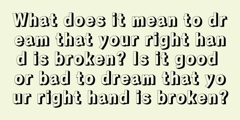 What does it mean to dream that your right hand is broken? Is it good or bad to dream that your right hand is broken?