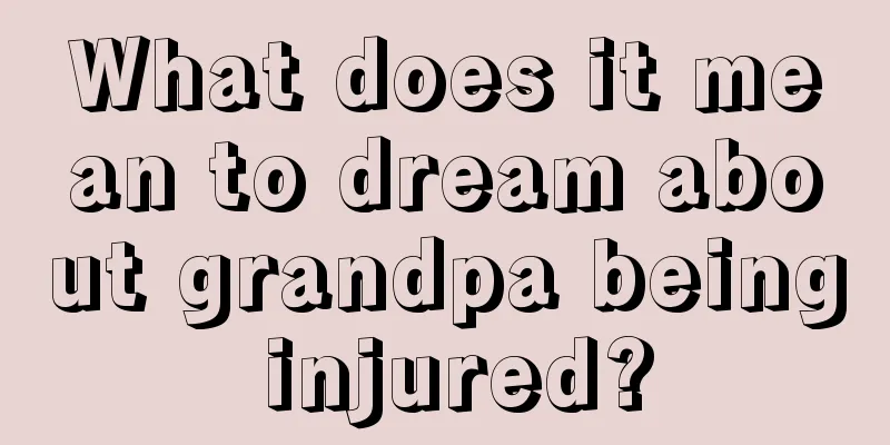 What does it mean to dream about grandpa being injured?