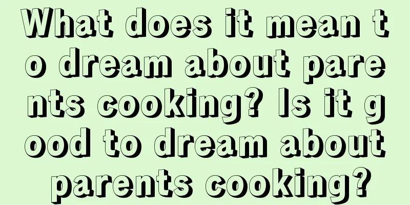 What does it mean to dream about parents cooking? Is it good to dream about parents cooking?