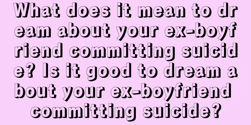 What does it mean to dream about your ex-boyfriend committing suicide? Is it good to dream about your ex-boyfriend committing suicide?