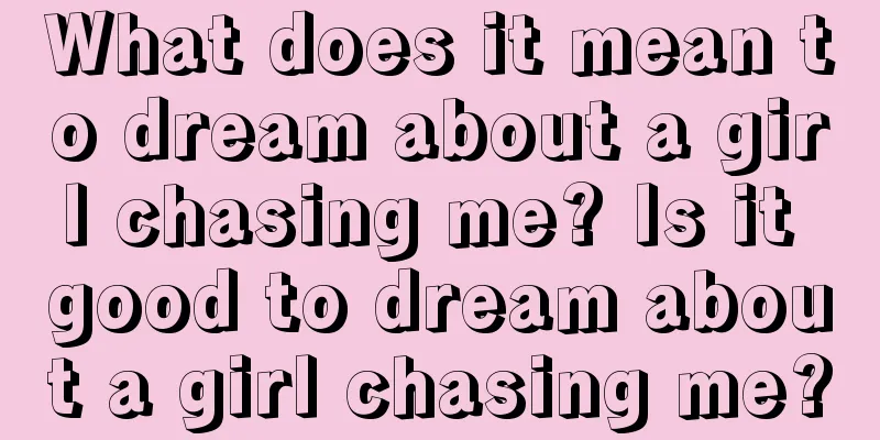 What does it mean to dream about a girl chasing me? Is it good to dream about a girl chasing me?