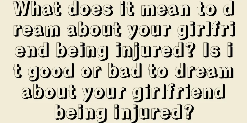 What does it mean to dream about your girlfriend being injured? Is it good or bad to dream about your girlfriend being injured?