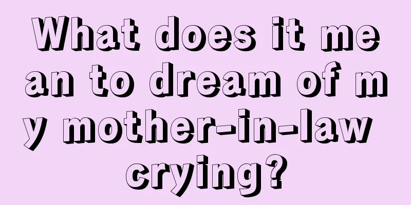 What does it mean to dream of my mother-in-law crying?