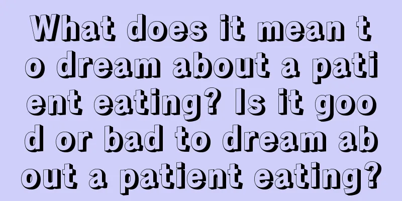 What does it mean to dream about a patient eating? Is it good or bad to dream about a patient eating?