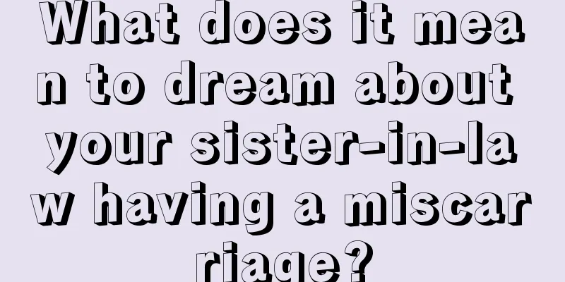 What does it mean to dream about your sister-in-law having a miscarriage?