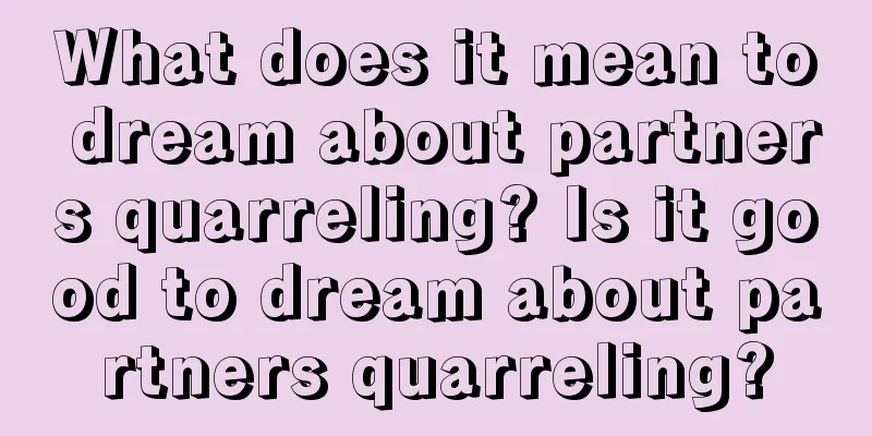 What does it mean to dream about partners quarreling? Is it good to dream about partners quarreling?