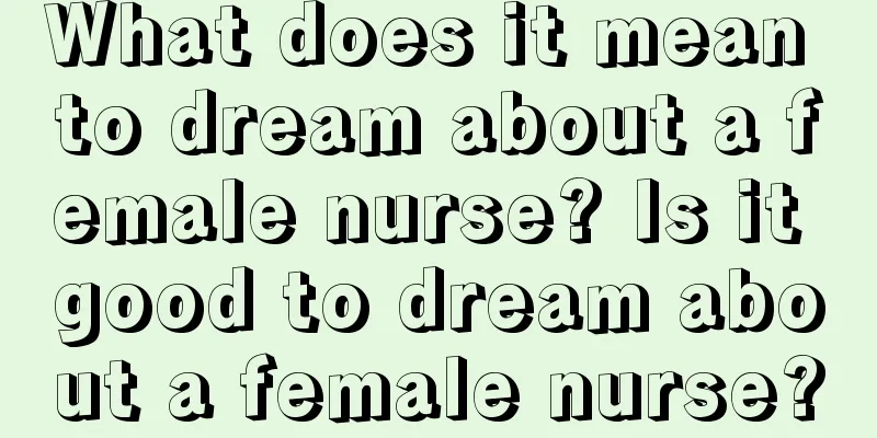 What does it mean to dream about a female nurse? Is it good to dream about a female nurse?