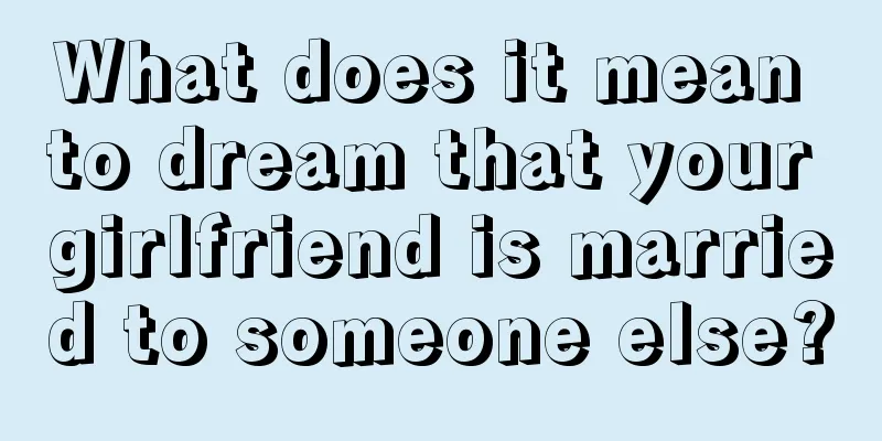 What does it mean to dream that your girlfriend is married to someone else?