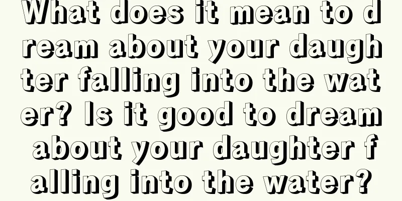 What does it mean to dream about your daughter falling into the water? Is it good to dream about your daughter falling into the water?