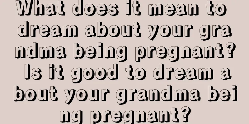 What does it mean to dream about your grandma being pregnant? Is it good to dream about your grandma being pregnant?