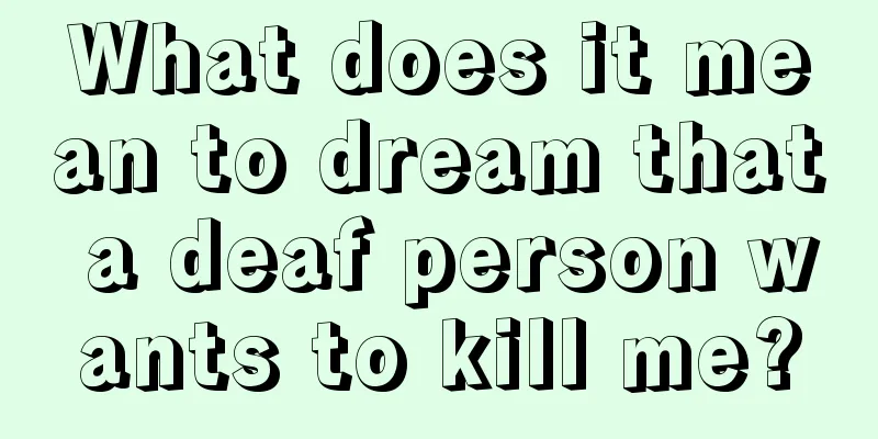 What does it mean to dream that a deaf person wants to kill me?