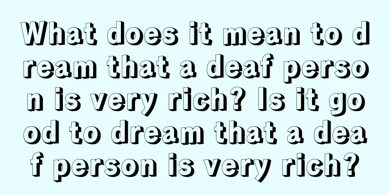 What does it mean to dream that a deaf person is very rich? Is it good to dream that a deaf person is very rich?