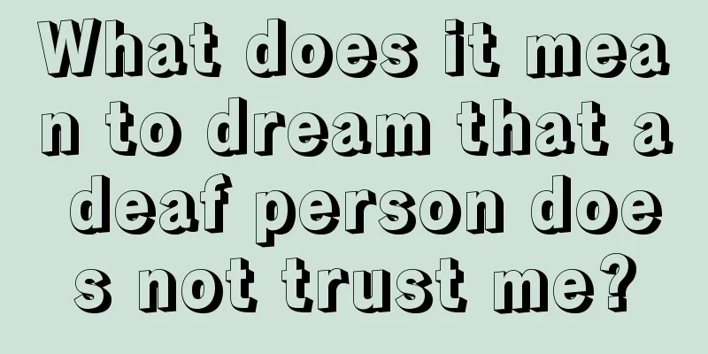 What does it mean to dream that a deaf person does not trust me?