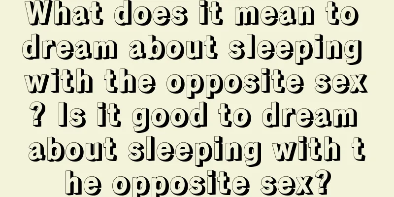 What does it mean to dream about sleeping with the opposite sex? Is it good to dream about sleeping with the opposite sex?