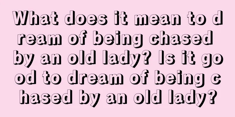 What does it mean to dream of being chased by an old lady? Is it good to dream of being chased by an old lady?