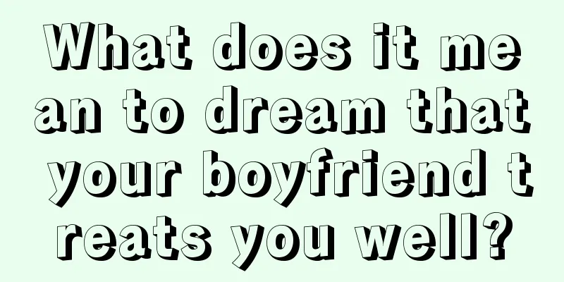 What does it mean to dream that your boyfriend treats you well?