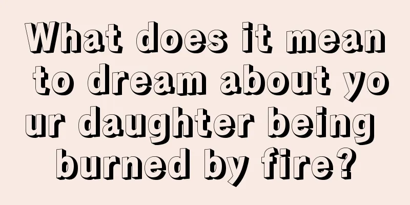 What does it mean to dream about your daughter being burned by fire?