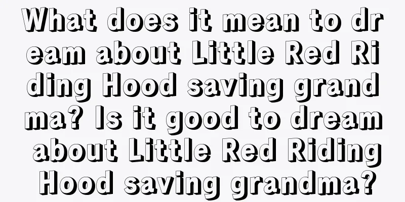 What does it mean to dream about Little Red Riding Hood saving grandma? Is it good to dream about Little Red Riding Hood saving grandma?