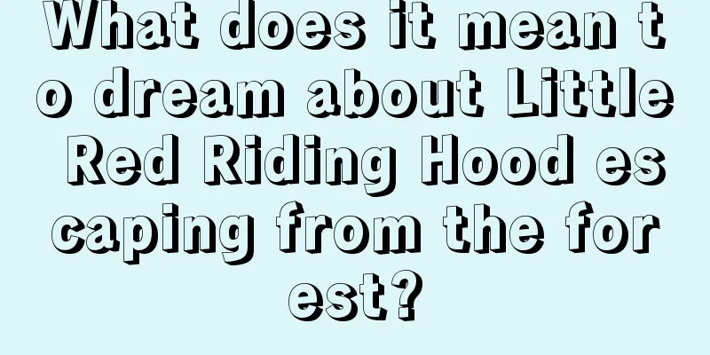 What does it mean to dream about Little Red Riding Hood escaping from the forest?