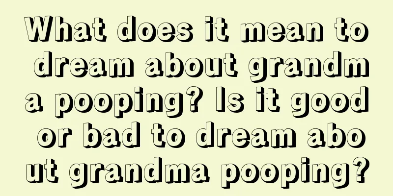 What does it mean to dream about grandma pooping? Is it good or bad to dream about grandma pooping?