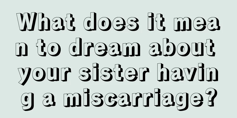 What does it mean to dream about your sister having a miscarriage?