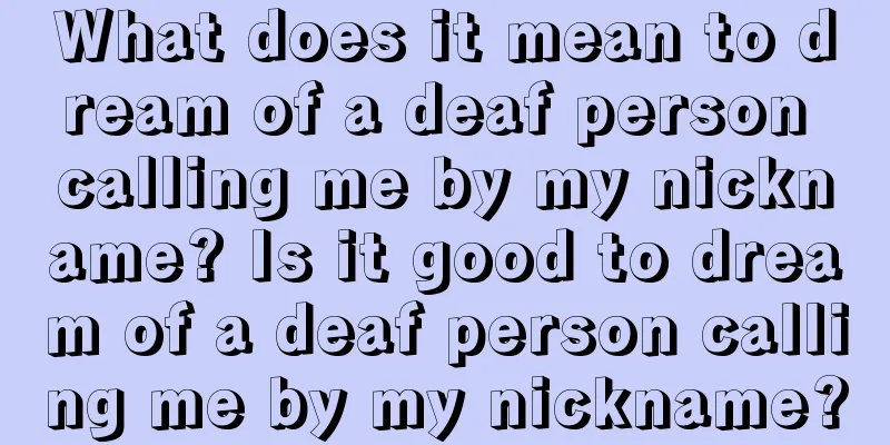 What does it mean to dream of a deaf person calling me by my nickname? Is it good to dream of a deaf person calling me by my nickname?